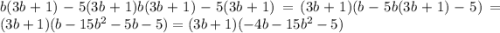 b(3b+1) -5(3b+1)b(3b+1)-5(3b+1) = (3b+1) (b-5b(3b+1)-5) = (3b+1)(b - 15b^2-5b-5) = (3b+1)(-4b-15b^2-5)