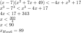 (x-7)(x^2 + 7x + 49) < -4x + x^3 + 17\\x^3 - 7^3 < x^3 - 4x + 17\\4x < 17 + 343\\x < \frac{360}{4} \\x < 90\\x_{Hau6} = 89