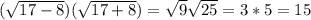 (\sqrt{17-8})(\sqrt{17+8})=\sqrt{9}\sqrt{25}=3*5=15