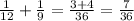 \frac{1}{12} + \frac{1}{9} = \frac{3 + 4}{36} =\frac{7}{36}