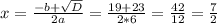 x=\frac{-b+\sqrt{D} }{2a}=\frac{19+23}{2*6}=\frac{42}{12}=\frac{7}{2}