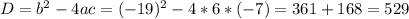 D=b^{2}-4ac=(-19)^2-4*6*(-7)=361+168=529