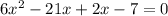 6x^{2}-21x+2x-7=0