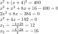 x^2+(x+4)^2=400\\x^2+x^2+8x+16-400=0\\2x^2+8x-384=0\\x^2+4x-192=0\\x_1=\frac{-4+28 }{2} =12\\x_2=\frac{-4-28 }{2} =-16