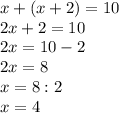 x + (x+2) = 10\\2x + 2 = 10\\2x = 10-2\\2x = 8\\x = 8:2 \\x = 4