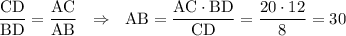 \rm \dfrac{CD}{BD}=\dfrac{AC}{AB}~~\Rightarrow~~AB=\dfrac{AC\cdot BD}{CD}=\dfrac{20\cdot 12}{8}=30