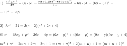 1)\; \; \frac{68^3+51^3}{119}-68\cdot 51=\frac{(68+51)(68^2-68\cdot 51+51^2)}{119}-68\cdot 51=(68-51)^2=\\\\=17^2=289\\\\\\2)\; \; 3c^3-24=3(c-2)(c^2+2c+4)\\\\81x^2-18xy+y^2+36x-4y=(9x-y)^2+4(9x-y)=(9x-y)(9x-y+4)\\\\m^2+n^2+2mn+2m+2n+1=(m+n)^2+2(m+n)+1=(m+n+1)^2