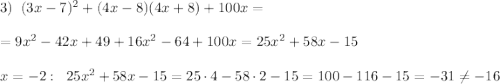 3)\; \; (3x-7)^2+(4x-8)(4x+8)+100x=\\\\=9x^2-42x+49+16x^2-64+100x=25x^2+58x-15\\\\x=-2:\; \; 25x^2+58x-15=25\cdot 4-58\cdot 2-15=100-116-15=-31\ne -16