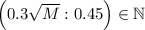 \left(0.3\sqrt{M}:0.45\right)\in\mathbb{N}