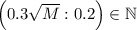 \left(0.3\sqrt{M}:0.2\right)\in\mathbb{N}