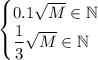 \begin{cases} 0.1\sqrt{M}\in\mathbb{N} \\ \dfrac{1}{3}\sqrt{M}\in\mathbb{N}\end{cases}