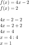 f(x)=4x-2\\f(x)=2\\\\4x-2=2\\4x=2+2\\4x=4\\x=4:4\\x=1