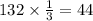 132 \times \frac{1}{3} = 44 \\