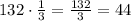 132\cdot\frac{1}{3} =\frac{132}{3}=44