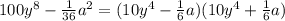 100y^8 - \frac{1}{36}a^2 = (10y^4 - \frac{1}{6}a)(10y^4 + \frac{1}{6}a)