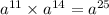 {a}^{11} \times {a}^{14} = {a}^{25}