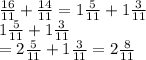 \frac{16}{11} +\frac{14}{11} =1\frac{5}{11} +1\frac{3}{11} \\1\frac{5}{11} +1\frac{3}{11} \\=2\frac{5}{11} +1\frac{3}{11} =2\frac{8}{11}