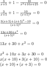 \frac{3}{x+5} +1-\frac{10}{x^{2}+10x+25 }=0\\\\ \frac{3}{x+5} +1-\frac{10}{(x+5)^{2} } =0\\\\\frac{3(x+5)+(x+5)^{2}-10 }{(x+5)^{2} } =0\\\\\frac{13x+30+x^{2} }{(x+5)^{2} } =0\\\\13x+30+x^{2} =0\\\\x^{2}+10x+3x+30=0\\x(x+10)*3(x+10)=0 \\(x+10)*(x+3)=0