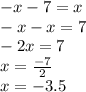 - x - 7 = x \\ - x - x = 7 \\ - 2x = 7 \\ x = \frac{ - 7}{2} \\ x = - 3.5