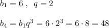 b_1=6\; ,\; \; q=2\\\\b_4=b_1q^3=6\cdot 2^3=6\cdot 8=48