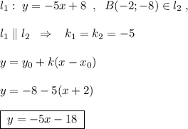 l_1:\; y=-5x+8\; \; ,\; \; B(-2;-8)\in l_2\; ,\\\\l_1\parallel l_2\; \; \Rightarrow \; \; \; k_1=k_2=-5\\\\y=y_0+k(x-x_0)\\\\y=-8-5(x+2)\\\\\boxed {\; y=-5x-18\; }