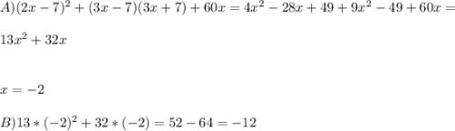 A)(2x-7)^2+(3x-7)(3x+7)+60x=4x^{2} -28x+49+9x^{2} -49+60x=\\ \\ 13x^{2} +32x\\ \\ \\ x=-2\\ \\ B)13*(-2)^2+32*(-2)=52-64=-12