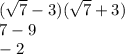 ( \sqrt{7 } - 3)( \sqrt{7} + 3) \\ 7 - 9 \\ - 2