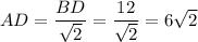 AD=\dfrac{BD}{\sqrt{2}}=\dfrac{12}{\sqrt{2}}=6\sqrt{2}