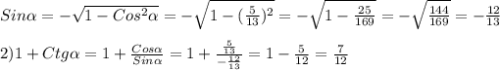 Sin\alpha =-\sqrt{1-Cos^{2}\alpha}=-\sqrt{1-(\frac{5}{13})^{2}}=-\sqrt{1-\frac{25}{169}}=-\sqrt{\frac{144}{169}}=-\frac{12}{13} \\\\2)1+Ctg\alpha=1+\frac{Cos\alpha}{Sin\alpha}=1+\frac{\frac{5}{13}}{-\frac{12}{13}}=1-\frac{5}{12}=\frac{7}{12}