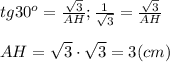 tg30^o=\frac{\sqrt{3} }{AH} ; \frac{1}{\sqrt{3} } =\frac{\sqrt{3} }{AH}\\\\AH=\sqrt{3} \cdot \sqrt{3}=3 (cm)
