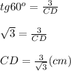 tg60^{o}=\frac{3}{CD}\\\\\sqrt{3} =\frac{3}{CD}\\\\CD=\frac{3}{\sqrt{3}} (cm)