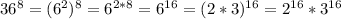 36^8=(6^2)^8=6^{2*8}=6^{16}=(2*3)^{16}=2^{16}*3^{16}