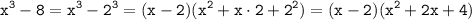 \displaystyle \tt x^3-8=x^3-2^3=(x-2)(x^2+x\cdot2+2^2)=(x-2)(x^2+2x+4)