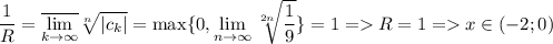 \dfrac{1}{R}=\overline{\lim\limits_{k\to\infty}}\sqrt[n]{|c_k|}=\max\{0, \lim\limits_{n\to\infty}\sqrt[2n]{\dfrac{1}{9}}\}=1=R=1=x\in(-2;0)