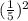 ( \frac{1}{5} ) ^{2}