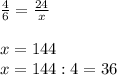 \frac{4}{6} =\frac{24}{x} \\\\\4x=144\\x=144:4=36