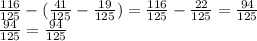 \frac{116}{125} -(\frac{41}{125}-\frac{19}{125} )=\frac{116}{125} - \frac{22}{125} =\frac{94}{125} \\\frac{94}{125} =\frac{94}{125}