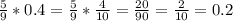\frac{5}{9} *0.4 = \frac{5}{9} *\frac{4}{10}=\frac{20}{90} = \frac{2}{10}=0.2