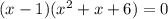 (x - 1)( {x}^{2} + x + 6) = 0