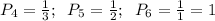P_4=\frac{1}{3};\;\;P_5=\frac{1}{2};\;\;P_6=\frac{1}{1}=1