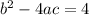 b^2 - 4ac = 4