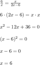 \frac{6}{x} =\frac{x}{2x-6}\\\\6\cdot(2x-6)=x\cdot x\\\\x^2-12x+36=0\\\\(x-6)^2=0\\\\x-6=0\\\\x=6\\