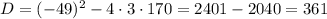 D = (-49)^{2} - 4 \cdot 3 \cdot 170 = 2401 - 2040 = 361