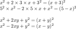 x { }^{2} + 2\times3 \times x + 3 {}^{2} = (x +3) {}^{2} \\ 5 {}^{2} \times x {}^{2} - 2 \times 5 \times x + x {}^{2} = (5 - x) {}^{2} \\ \\ x {}^{2} + 2xy + y {}^{2} = (x + y) {}^{2} \\ x {}^{2} - 2xy + y {}^{2} = (x - y) {}^{2}