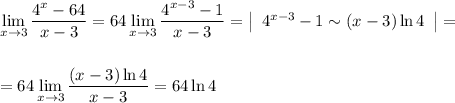 \displaystyle \lim_{x \to 3}\dfrac{4^x-64}{x-3}=64\lim_{x \to 3}\dfrac{4^{x-3}-1}{x-3}=\left|\begin{array}{ccc}4^{x-3}-1\sim (x-3)\ln 4\end{array}\right|=\\ \\ \\ =64\lim_{x \to 3}\dfrac{(x-3)\ln 4}{x-3}=64\ln 4