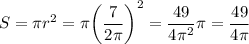 S = \pi r^2 = \pi \bigg (\dfrac{7}{2\pi} \bigg ) ^2 = \dfrac{49}{4\pi^2} \pi = \dfrac{49}{4\pi}