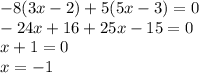 -8(3x-2)+5(5x-3)=0\\-24x+16+25x-15=0\\x+1=0\\x=-1