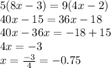 5(8x - 3) = 9(4x - 2) \\ 40x - 15 = 36x - 18 \\ 40x - 36x = - 18 + 15 \\ 4x = - 3 \\ x = \frac{-3}{4} = - 0.75
