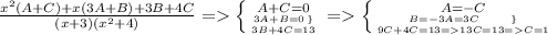 \frac{x^2(A+C)+x(3A+B) + 3B + 4C}{(x+3)(x^2+4)} = \left \{ {{A+C=0} \atop {3A+B=0\\\} \atop {3B+4C=13}} \right. = \left \{ {{A=-C} \atop {B = -3A = 3C\\\} \atop {9C+4C=13 = 13C = 13 = C = 1}} \right.