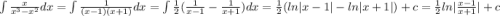 \int{\frac{x}{x^3-x^2}dx = \int{\frac{1}{(x-1)(x+1)}}dx = \int{\frac{1}{2}(\frac{1}{x-1} - \frac{1}{x+1})}dx = \frac{1}{2}(ln|x-1| - ln|x+1|)+c = \frac{1}{2}ln|\frac{x-1}{x+1}| + c